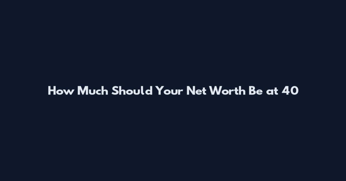 How Much Should Your Net Worth Be at 40