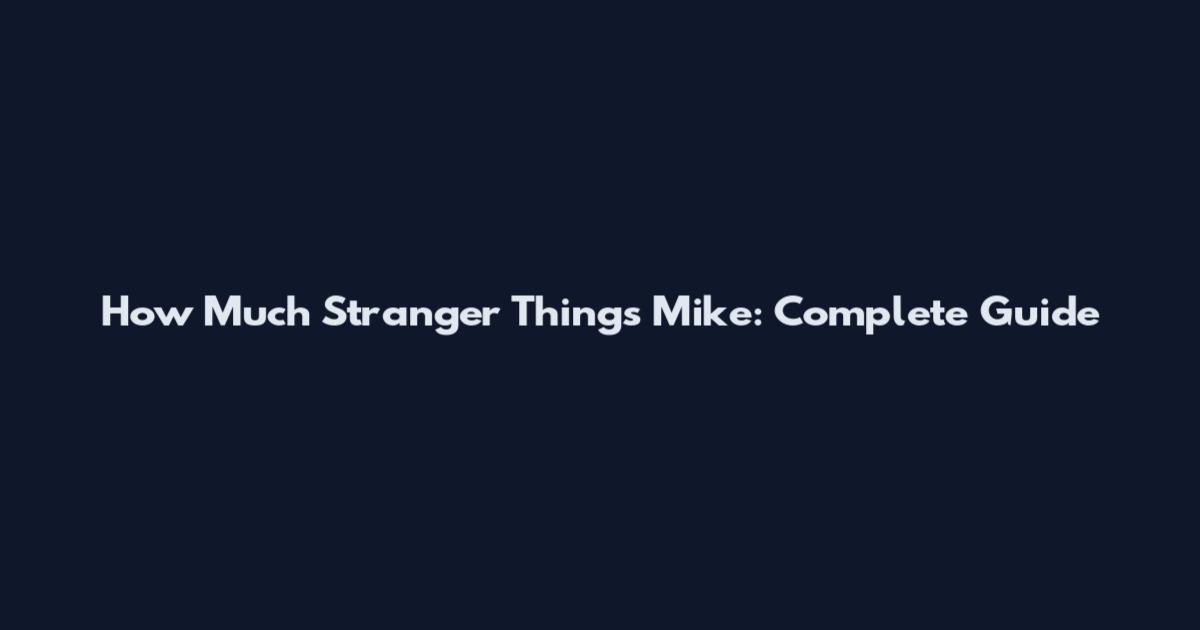 How Much Stranger Things Mike: Complete Guide