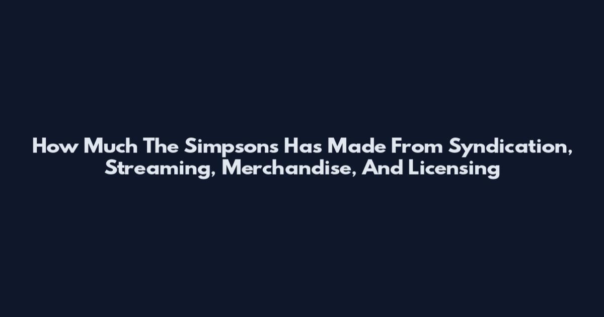 How Much The Simpsons Has Made From Syndication, Streaming, Merchandise, And Licensing