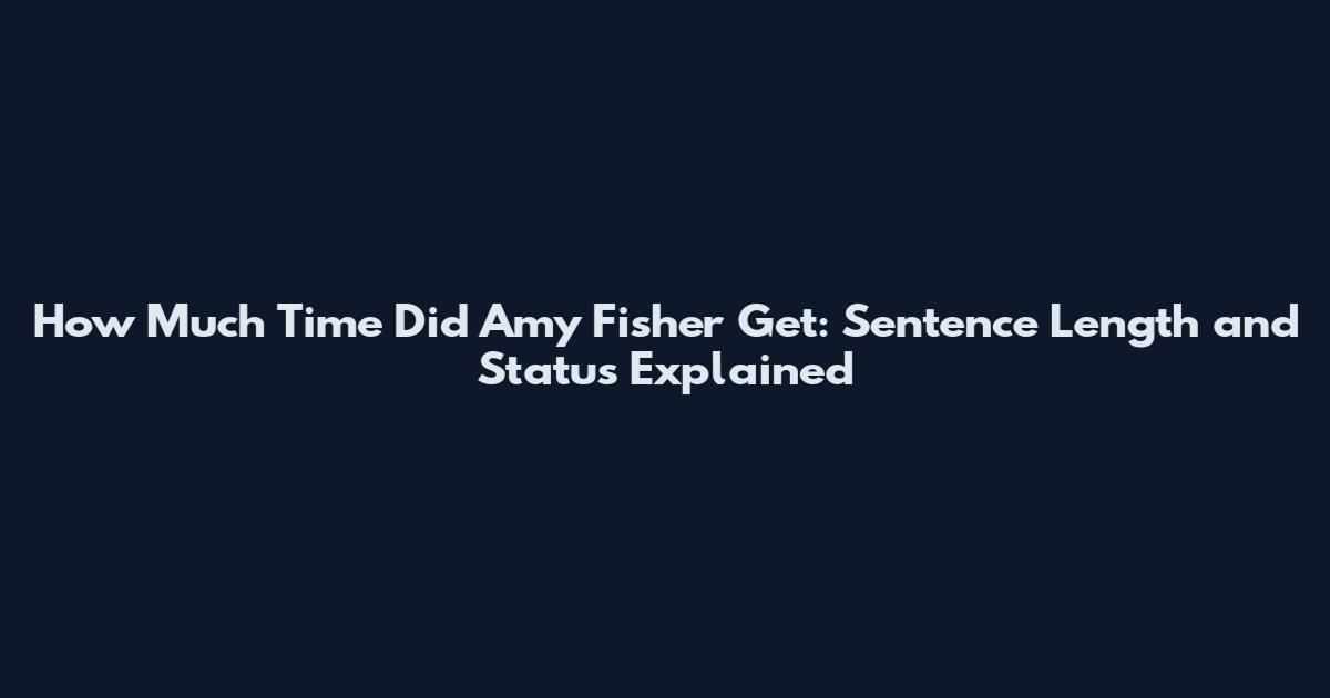 How Much Time Did Amy Fisher Get: Sentence Length and Status Explained