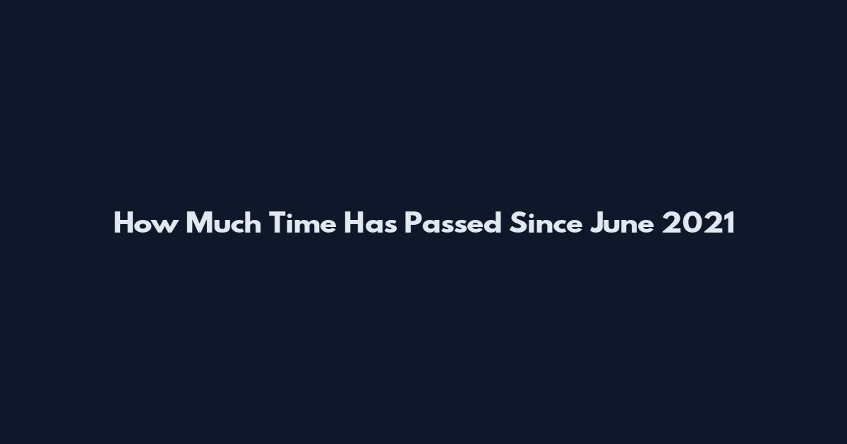 How Much Time Has Passed Since June 2021