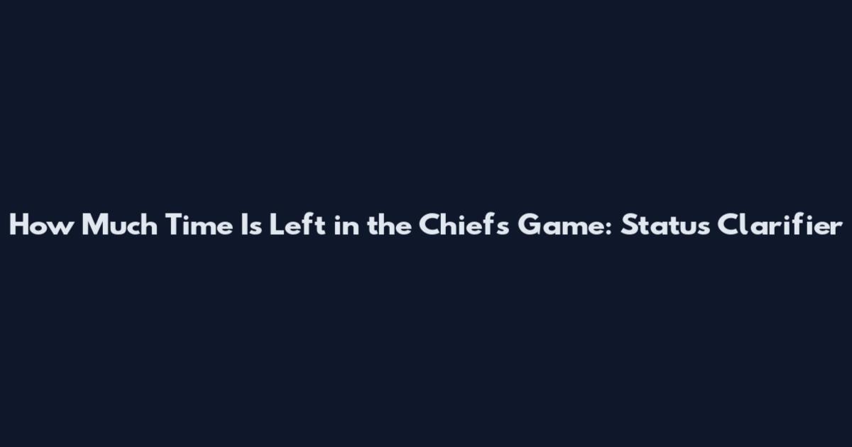 How Much Time Is Left in the Chiefs Game: Status Clarifier
