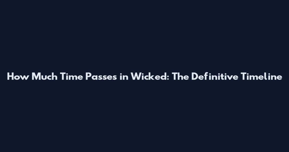 How Much Time Passes in Wicked: The Definitive Timeline