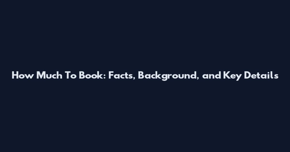 How Much To Book: Facts, Background, and Key Details