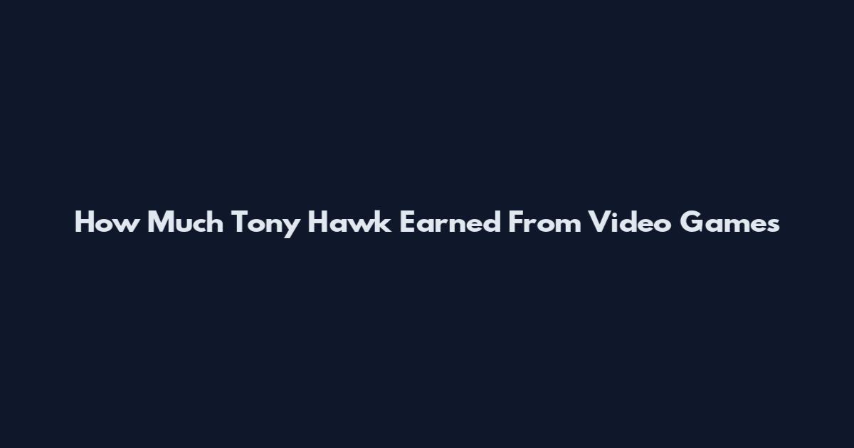 How Much Tony Hawk Earned From Video Games