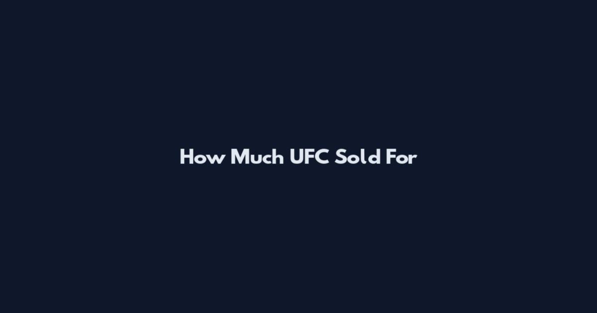 How Much UFC Sold For
