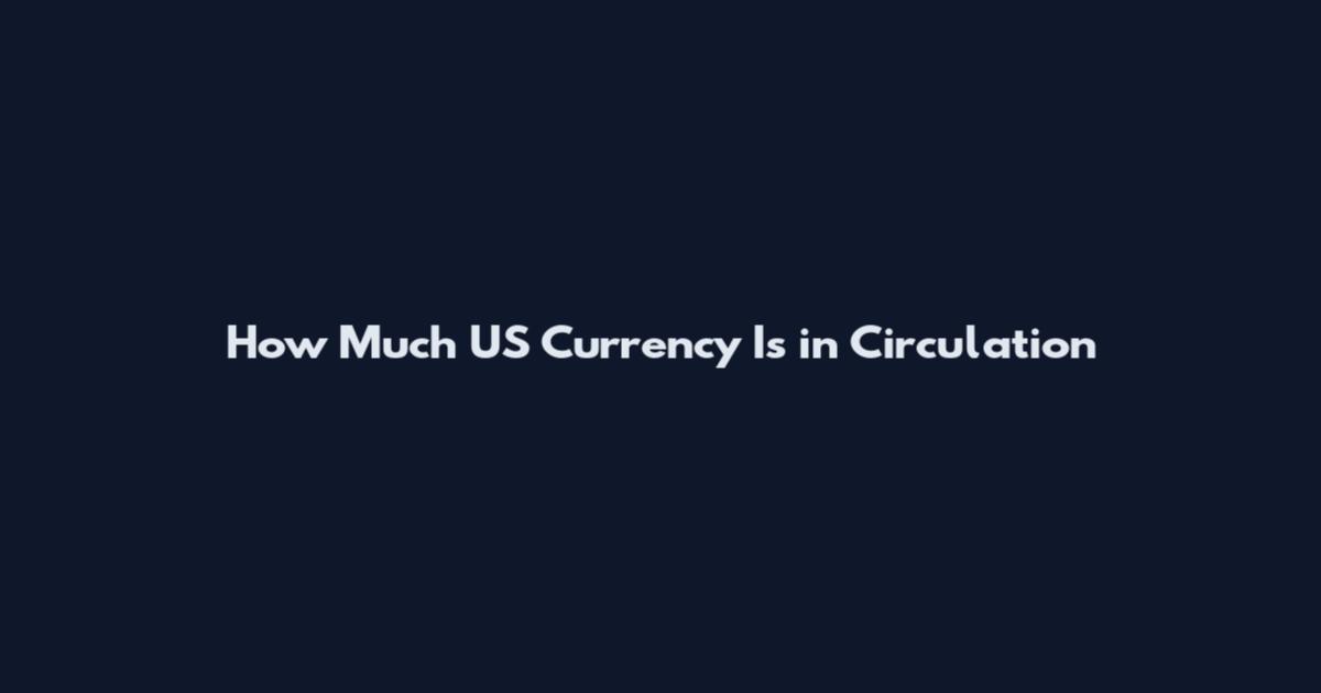 How Much US Currency Is in Circulation