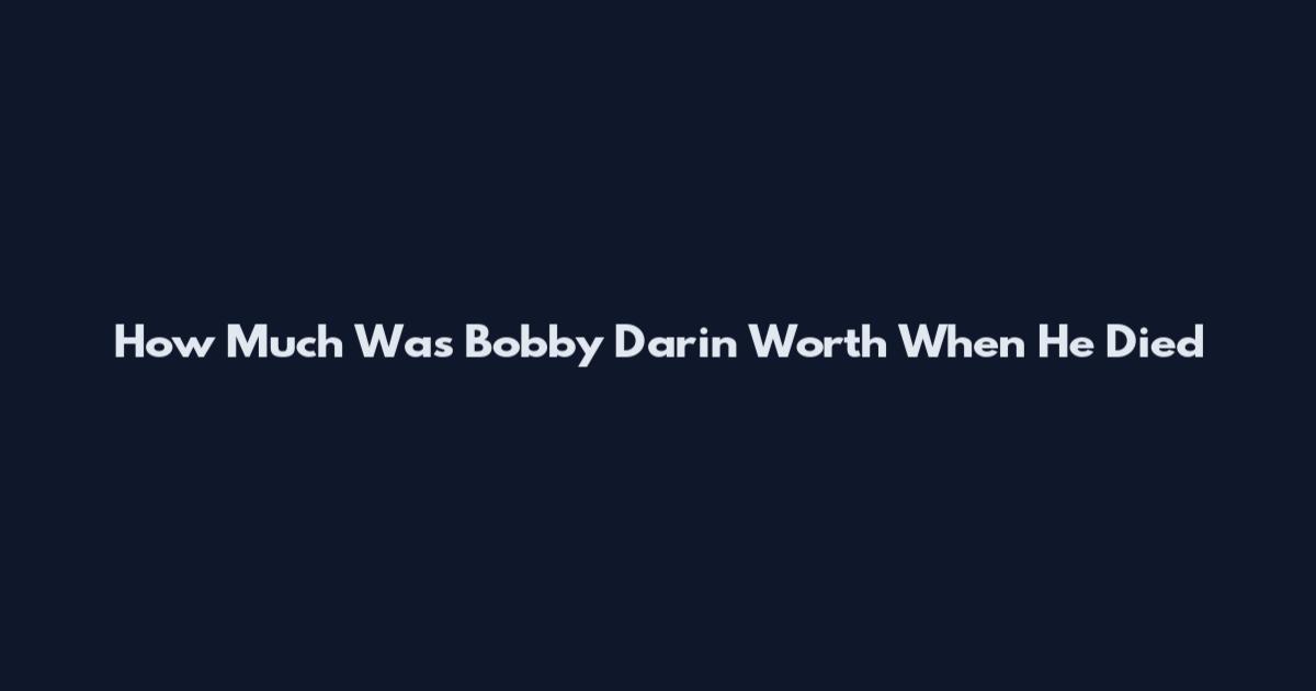 How Much Was Bobby Darin Worth When He Died