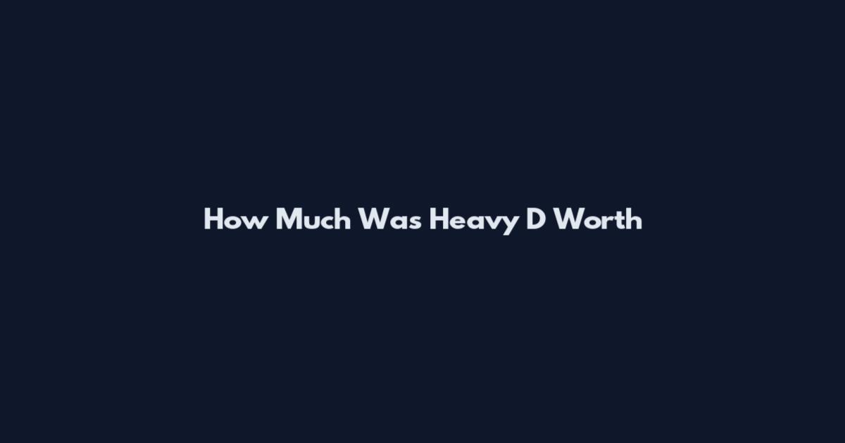 How Much Was Heavy D Worth