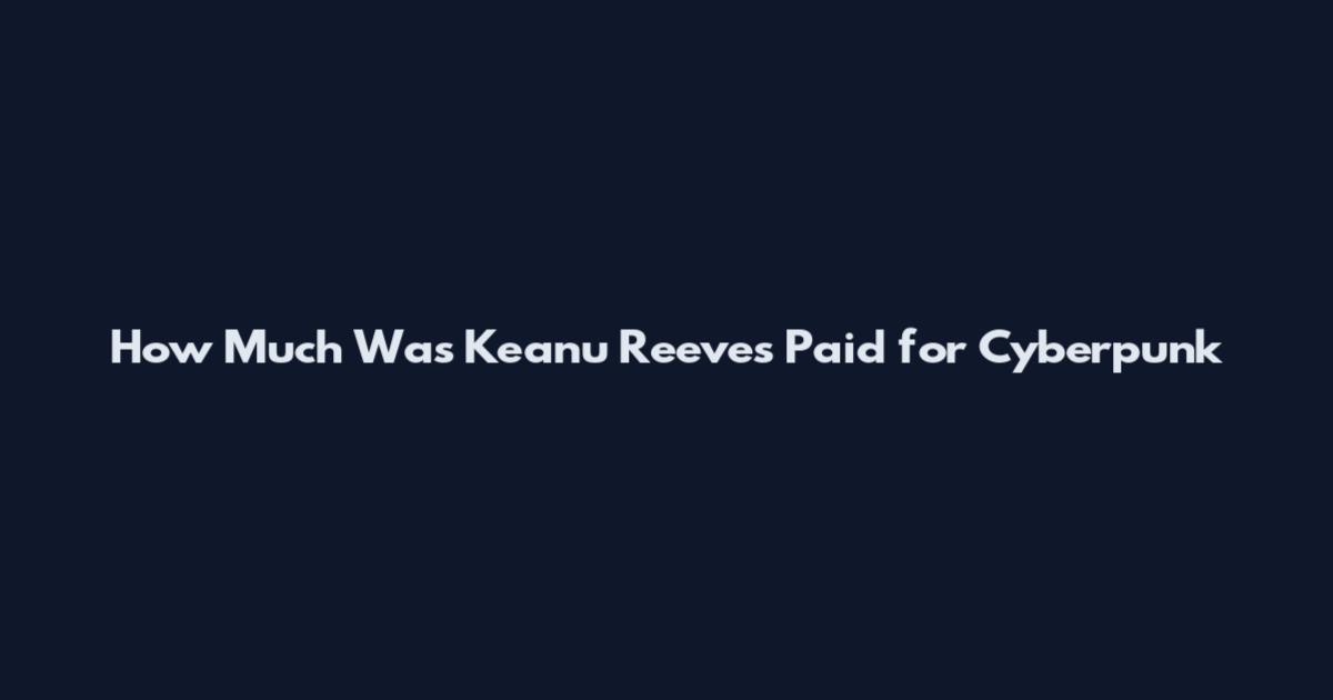 How Much Was Keanu Reeves Paid for Cyberpunk
