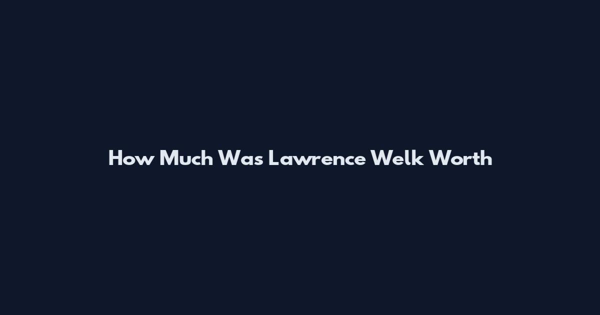 How Much Was Lawrence Welk Worth