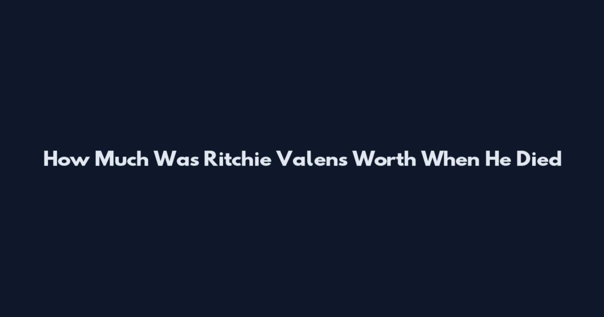 How Much Was Ritchie Valens Worth When He Died