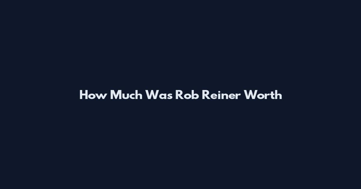 How Much Was Rob Reiner Worth