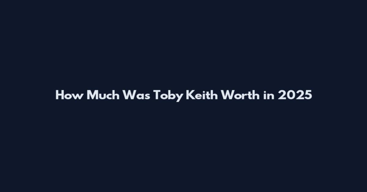 How Much Was Toby Keith Worth in 2025