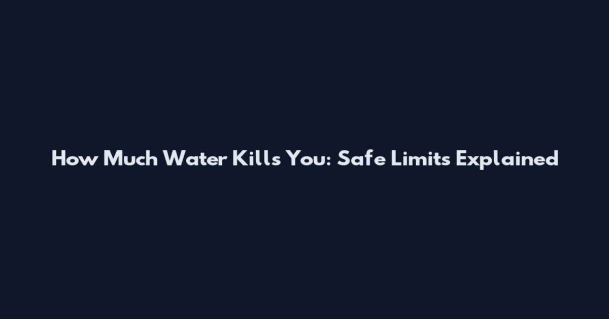 How Much Water Kills You: Safe Limits Explained