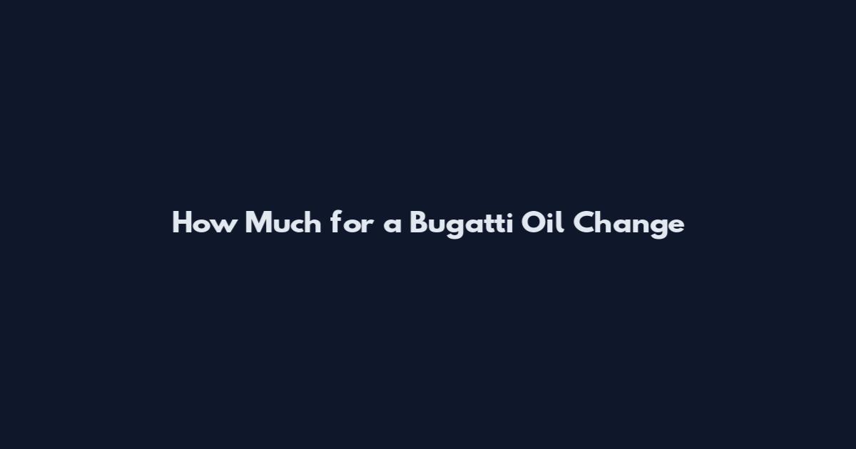 How Much for a Bugatti Oil Change