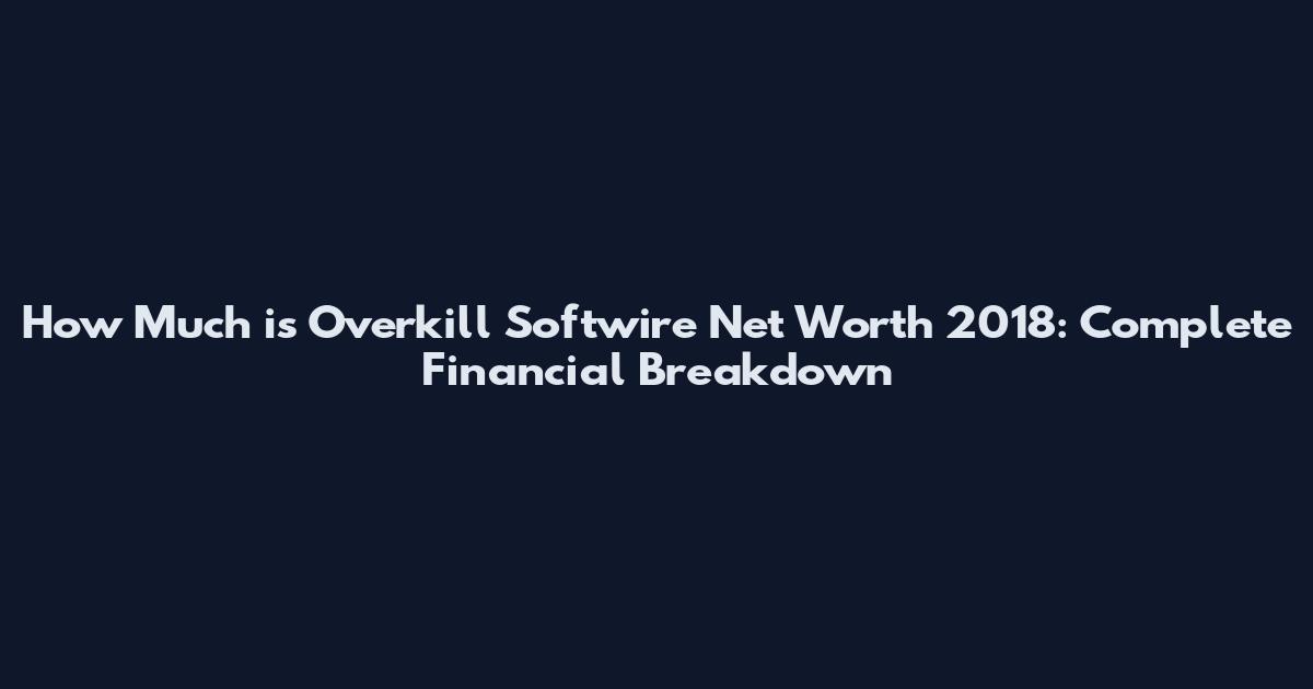 How Much is Overkill Softwire Net Worth 2018: Complete Financial Breakdown