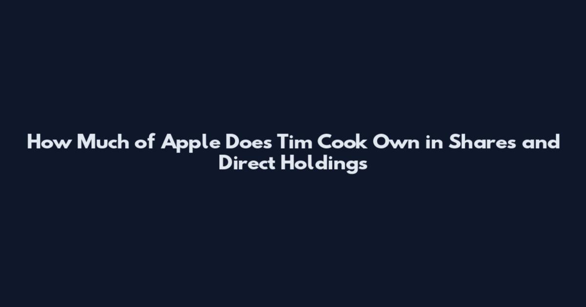 How Much of Apple Does Tim Cook Own in Shares and Direct Holdings