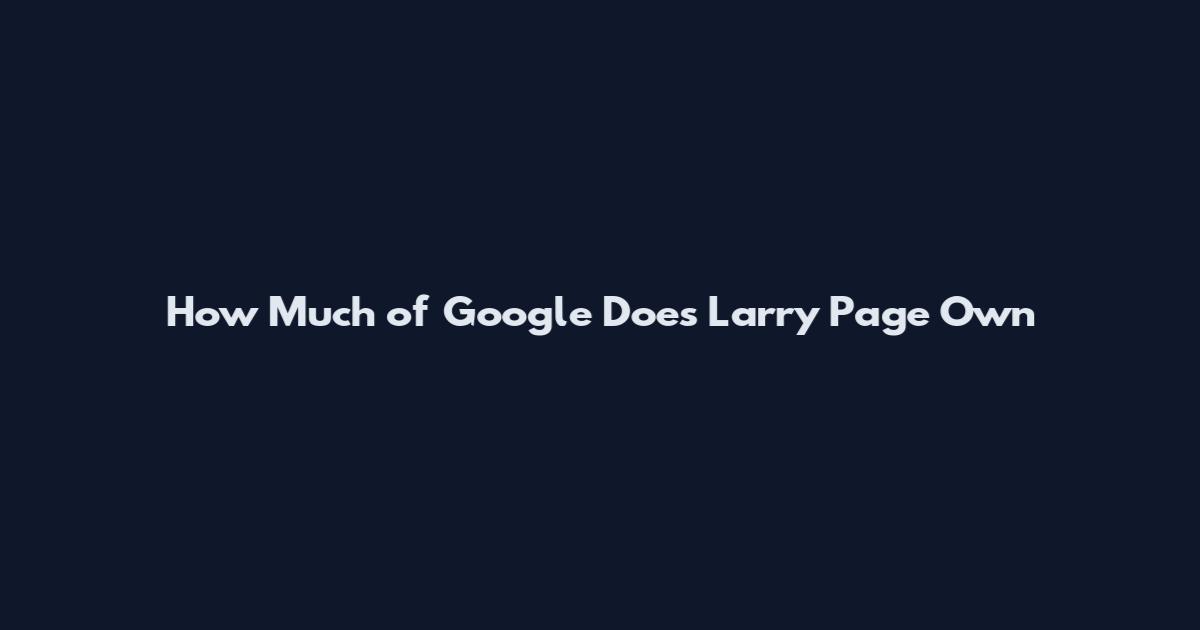 How Much of Google Does Larry Page Own