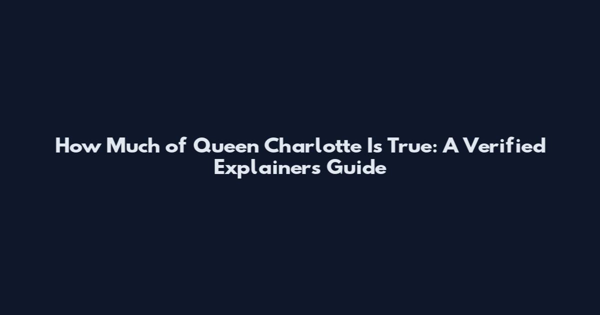 How Much of Queen Charlotte Is True: A Verified Explainers Guide