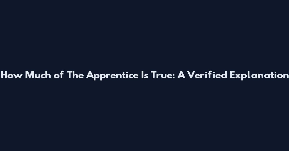 How Much of The Apprentice Is True: A Verified Explanation