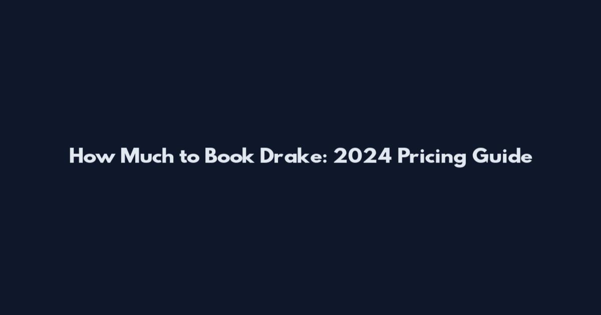 How Much to Book Drake: 2024 Pricing Guide