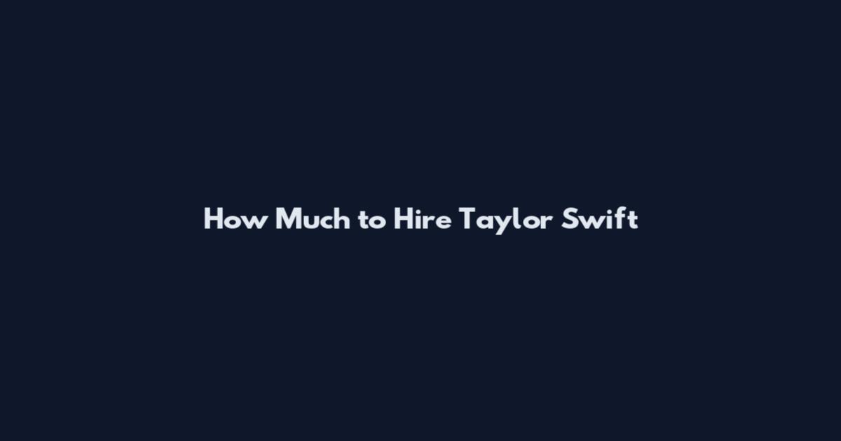 How Much to Hire Taylor Swift