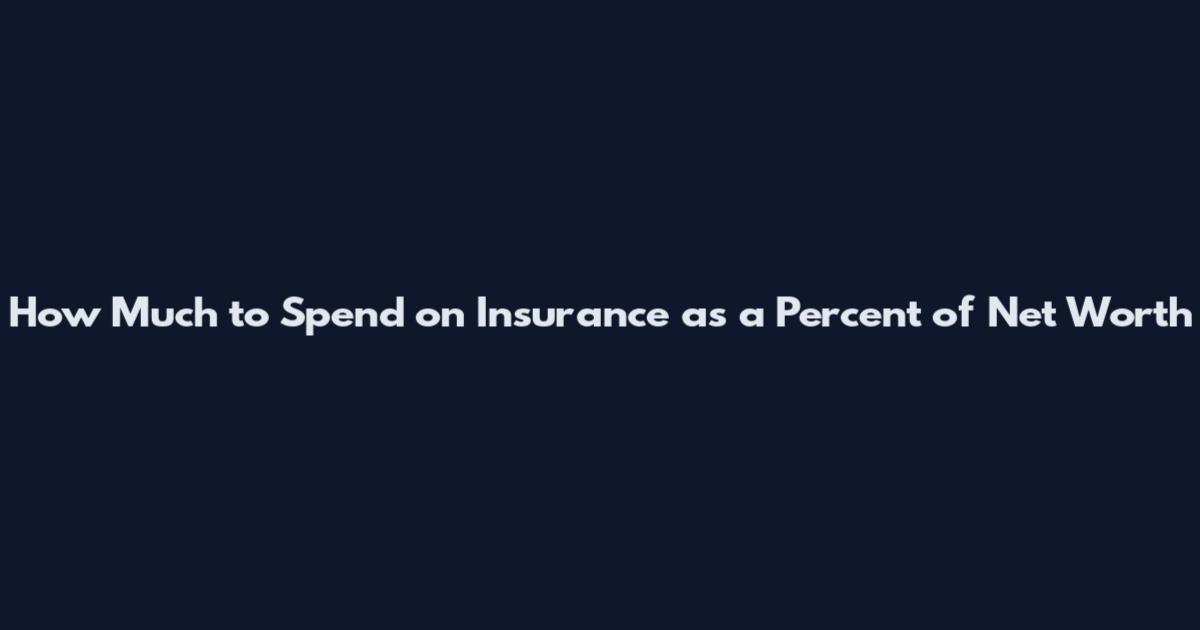 How Much to Spend on Insurance as a Percent of Net Worth