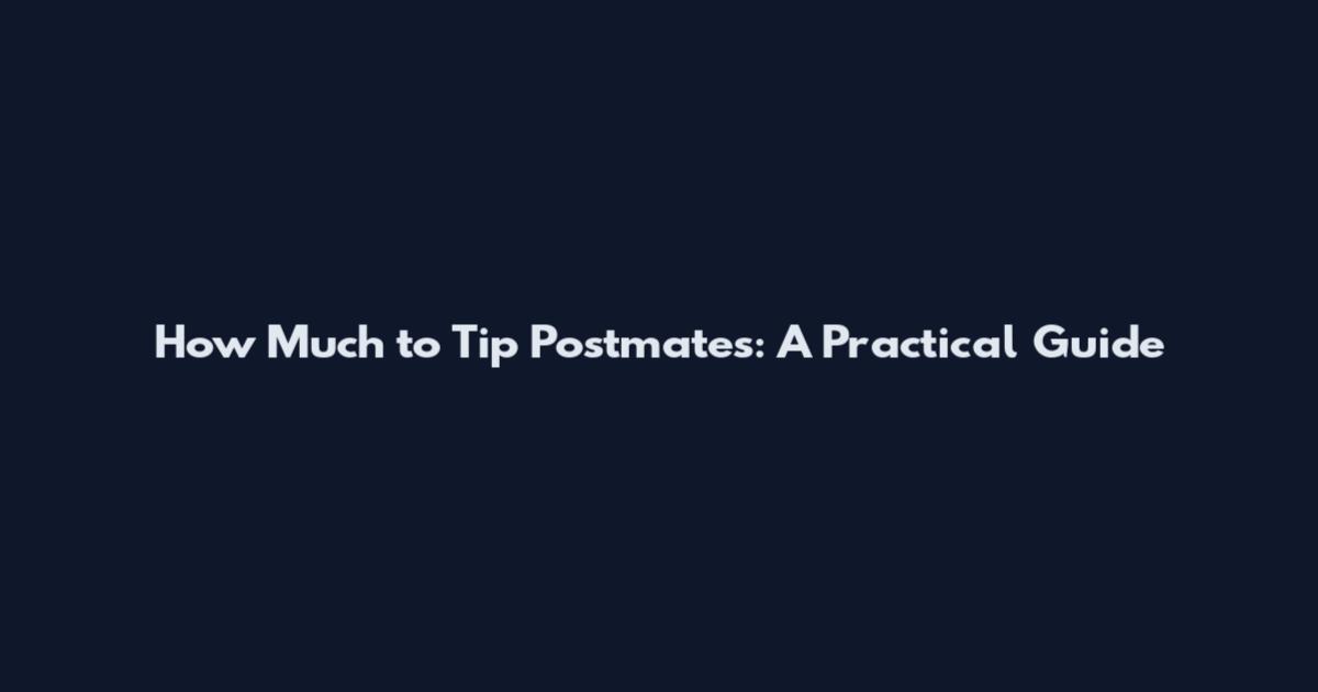 How Much to Tip Postmates: A Practical Guide