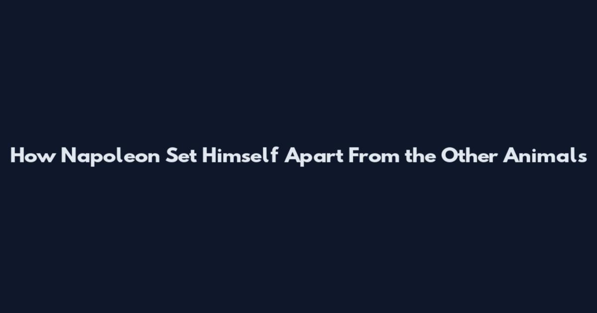 How Napoleon Set Himself Apart From the Other Animals