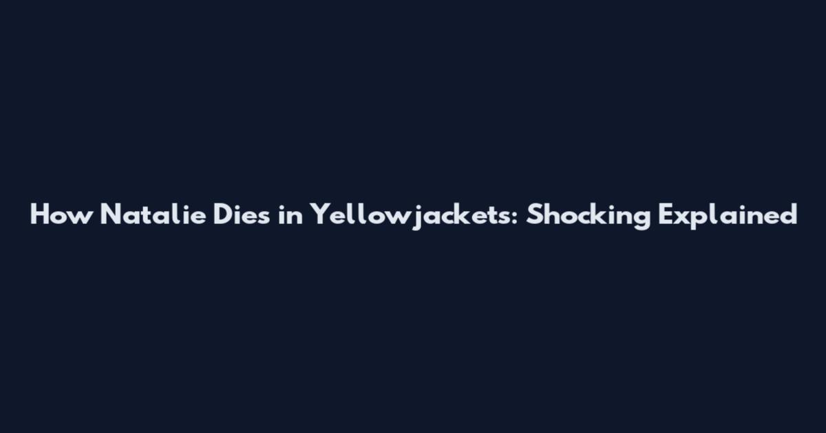 How Natalie Dies in Yellowjackets: Shocking Explained