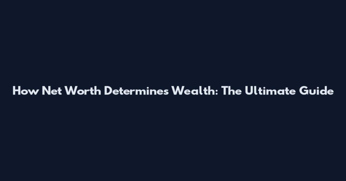 How Net Worth Determines Wealth: The Ultimate Guide
