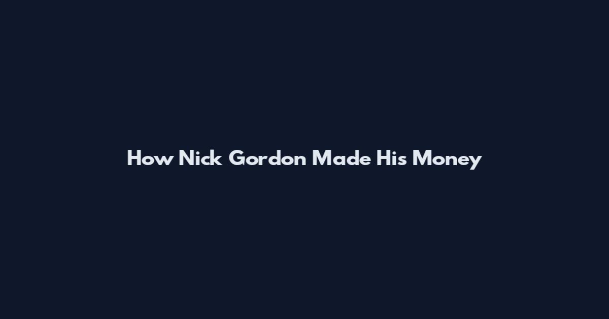 How Nick Gordon Made His Money