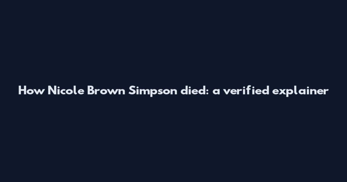 How Nicole Brown Simpson died: a verified explainer