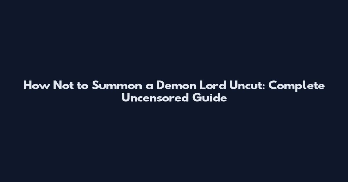 How Not to Summon a Demon Lord Uncut: Complete Uncensored Guide