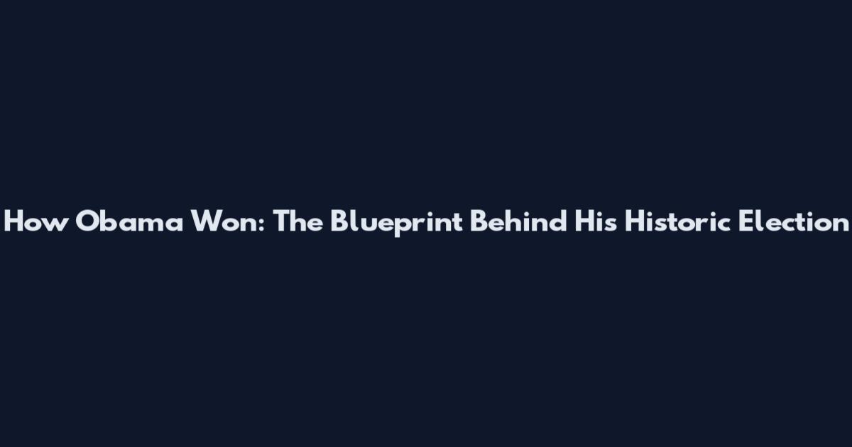 How Obama Won: The Blueprint Behind His Historic Election