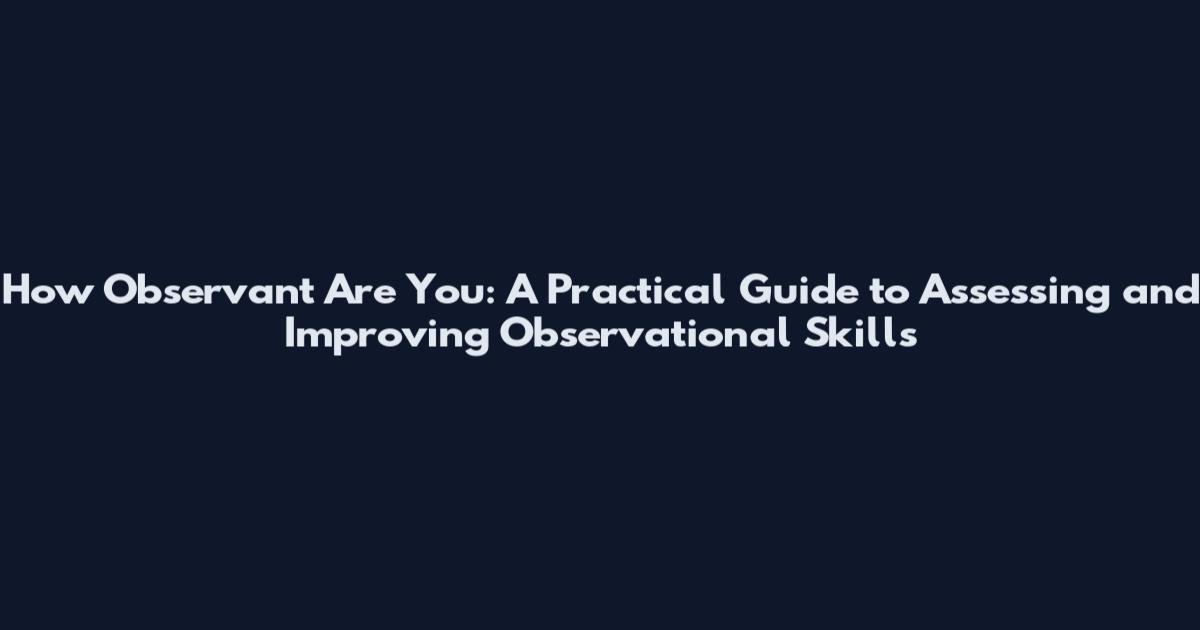 How Observant Are You: A Practical Guide to Assessing and Improving Observational Skills