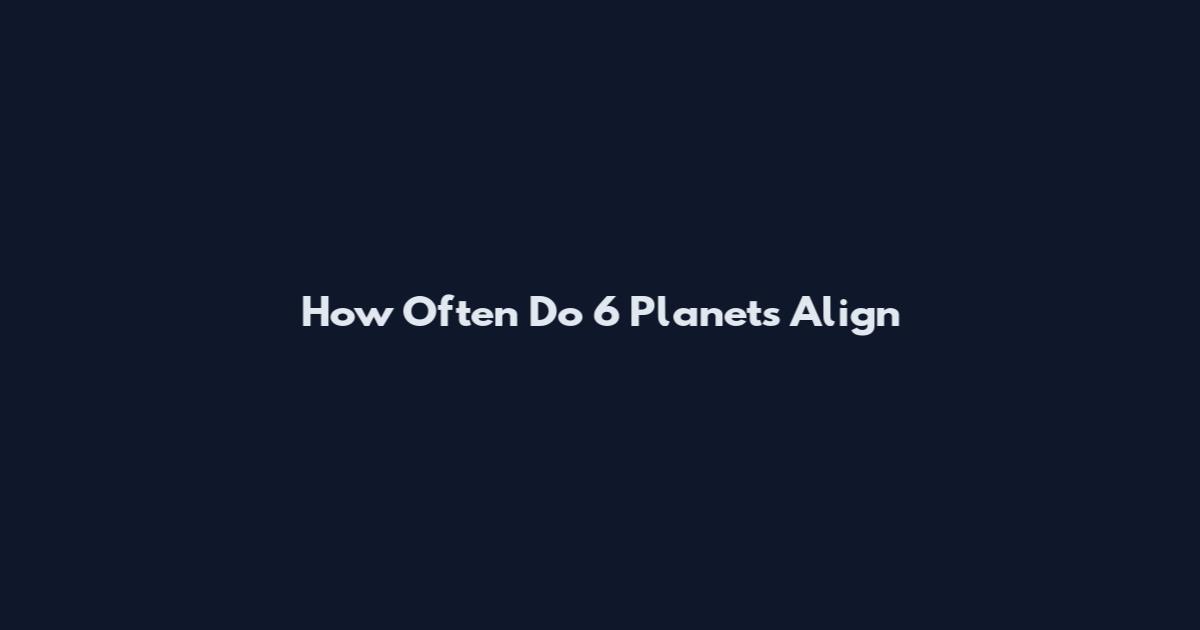 How Often Do 6 Planets Align