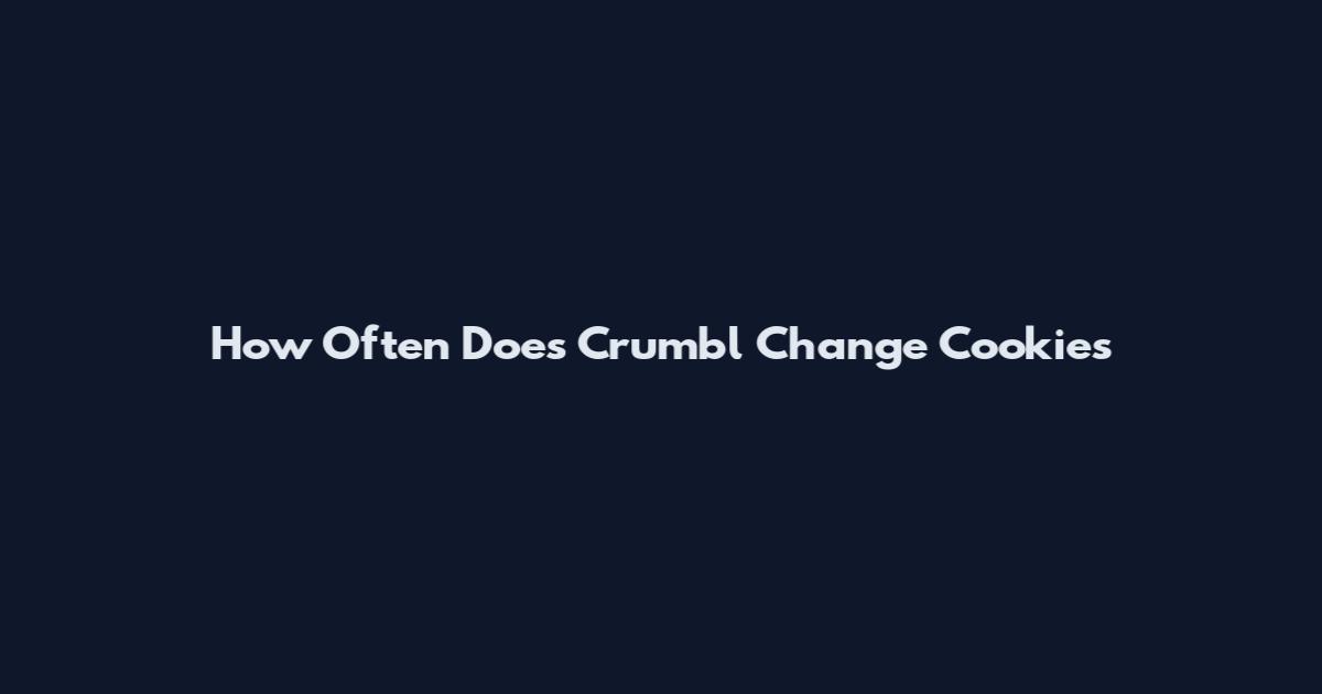 How Often Does Crumbl Change Cookies