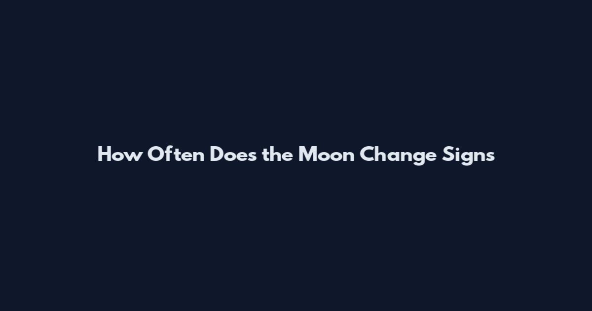 How Often Does the Moon Change Signs