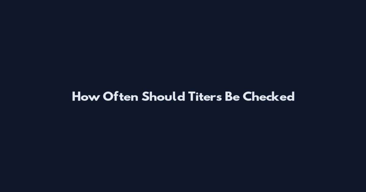 How Often Should Titers Be Checked