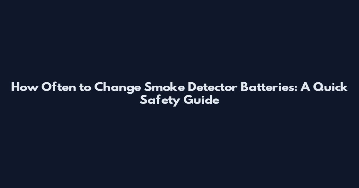 How Often to Change Smoke Detector Batteries: A Quick Safety Guide