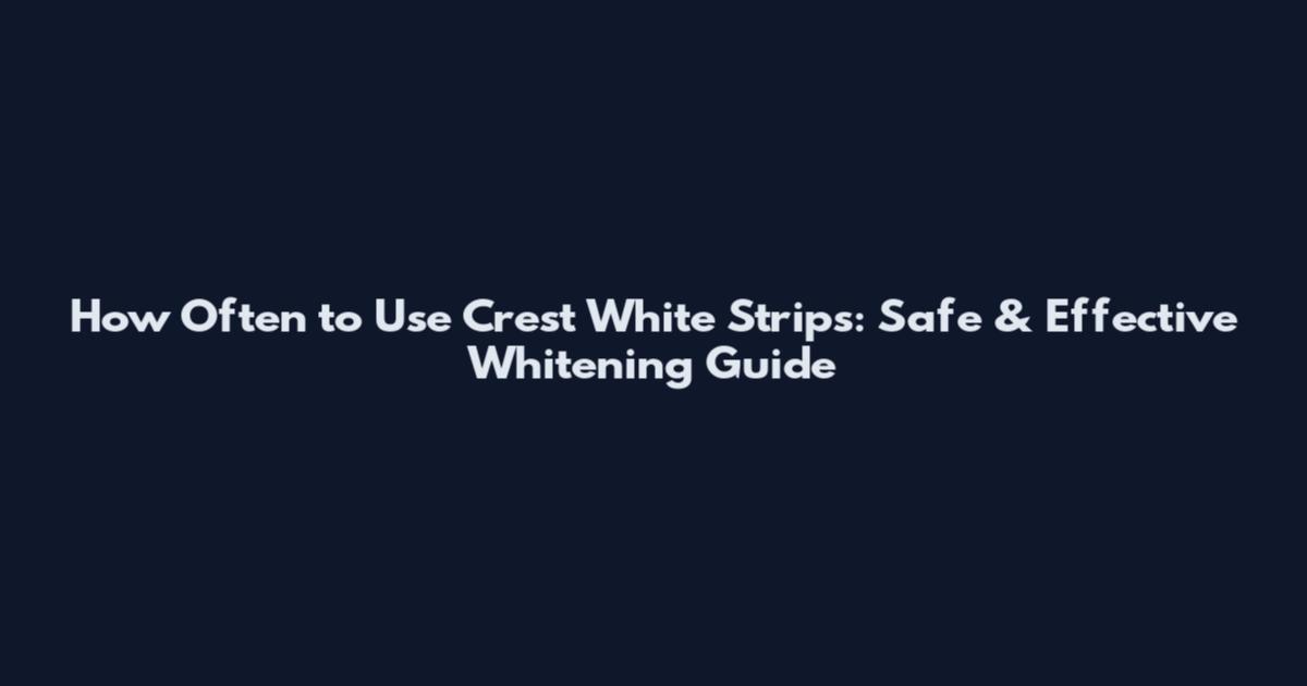 How Often to Use Crest White Strips: Safe & Effective Whitening Guide