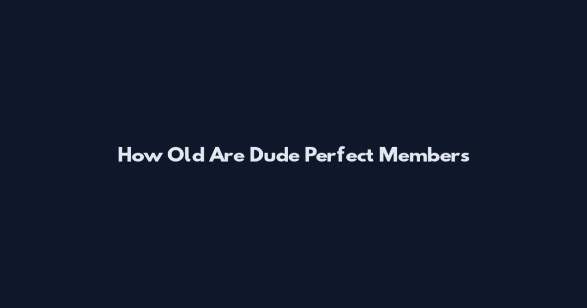 How Old Are Dude Perfect Members