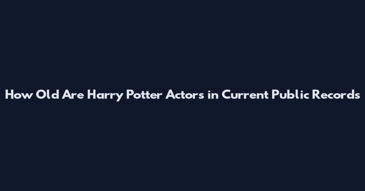 How Old Are Harry Potter Actors in Current Public Records