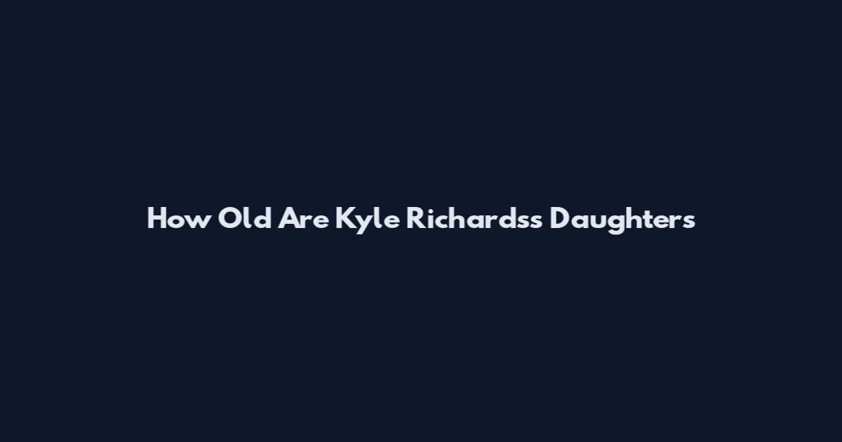 How Old Are Kyle Richards's Daughters