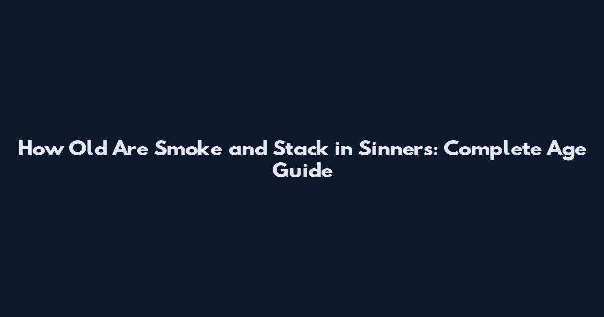 How Old Are Smoke and Stack in Sinners: Complete Age Guide
