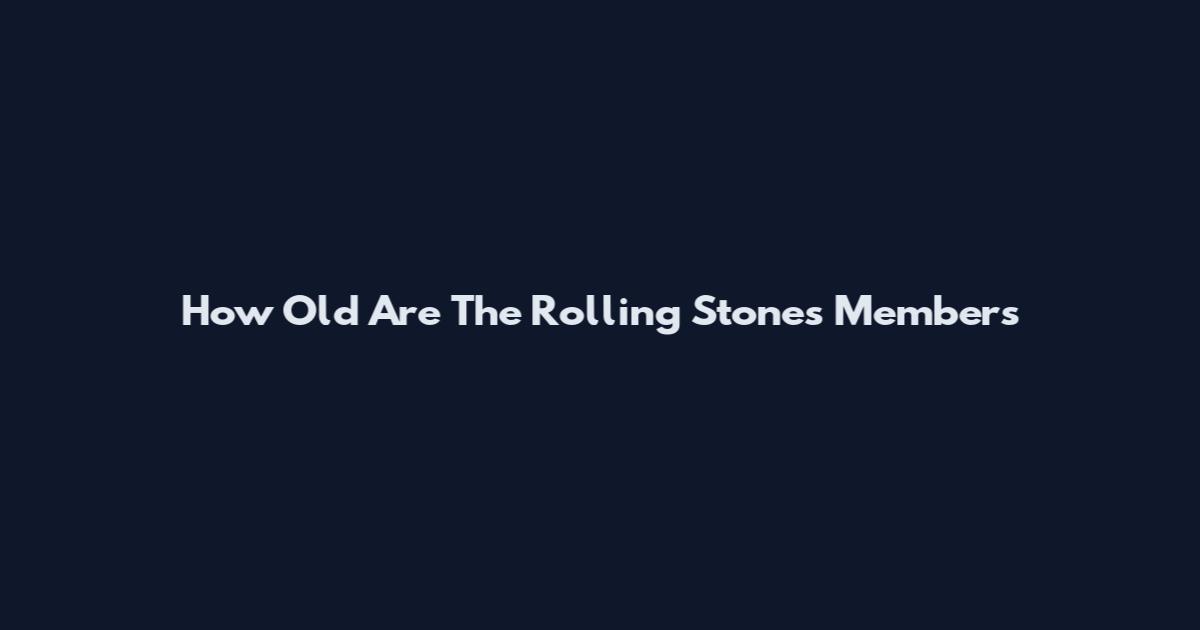 How Old Are The Rolling Stones Members