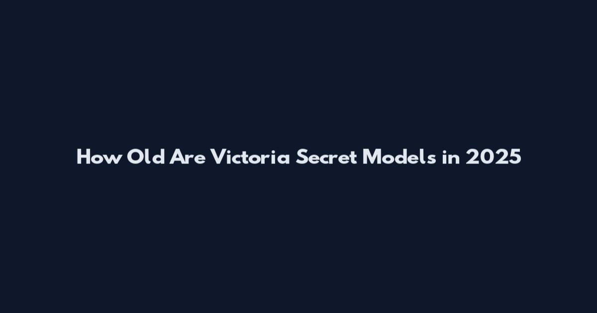 How Old Are Victoria Secret Models in 2025