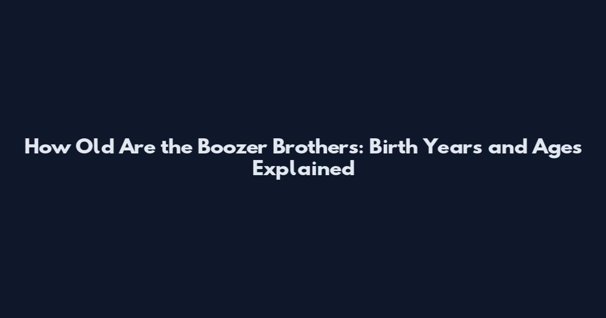 How Old Are the Boozer Brothers: Birth Years and Ages Explained
